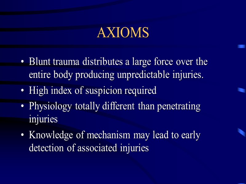 AXIOMS Blunt trauma distributes a large force over the entire body producing unpredictable injuries.